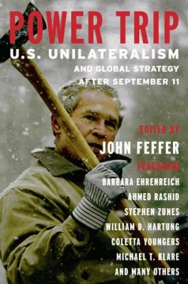 Power Trip: U.S. Unilateralism and Global Strategy After September 11