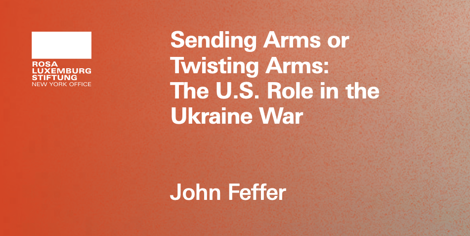 REPORT: Sending Arms or Twisting Arms: The U.S. Role in the Ukraine War
